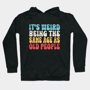 It's Weird Being The Same Age As Old People Retro Sarcastic Hoodie